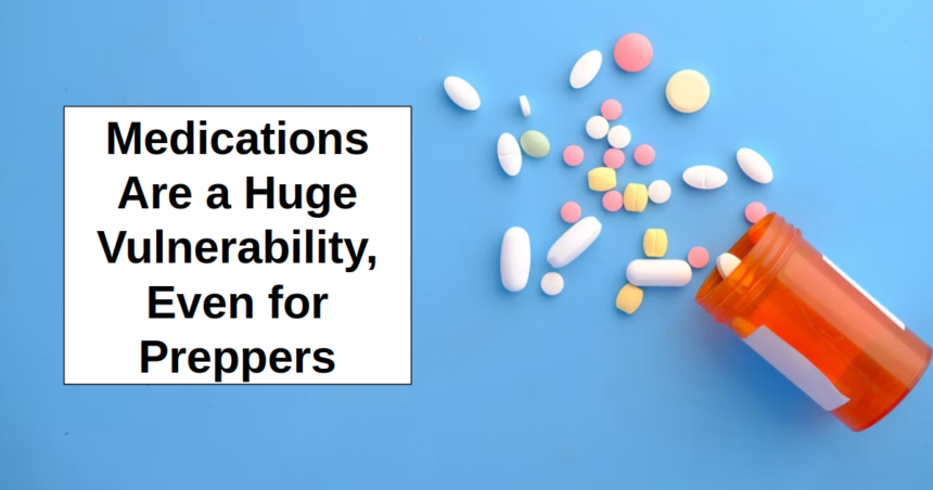 Medications Are a Huge Vulnerability, Even for Preppers – reThinkSurvival.com