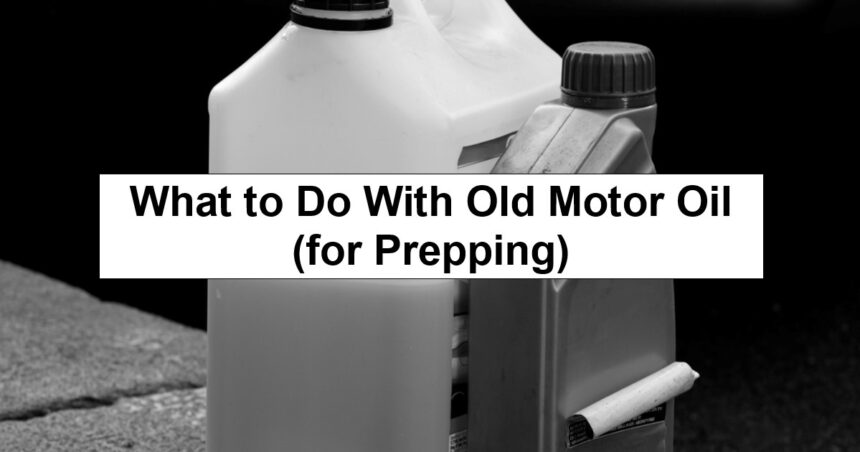 What to Do With Old Motor Oil (Besides Throwing It Away) – reThinkSurvival.com